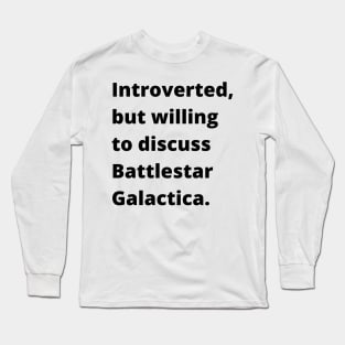 Introverted but willing to discuss Battlestar Galactica Long Sleeve T-Shirt